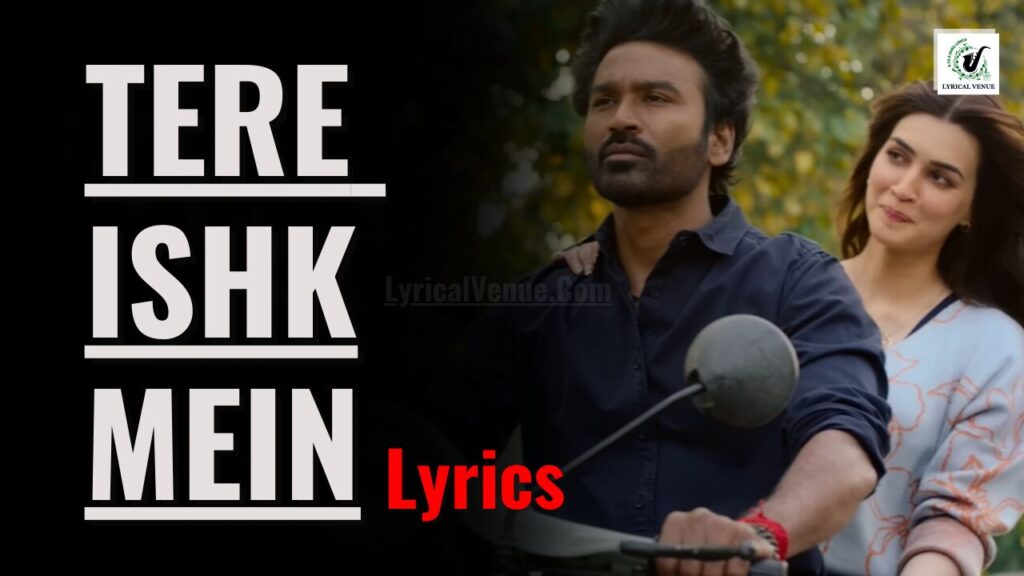 Tere Ishk Mein Song Lyrics from Dhanush & Kriti Sanon